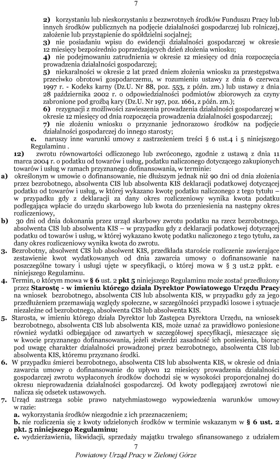 okresie 12 miesięcy od dnia rozpoczęcia prowadzenia działalności gospodarczej; 5) niekaralności w okresie 2 lat przed dniem złożenia wniosku za przestępstwa przeciwko obrotowi gospodarczemu, w