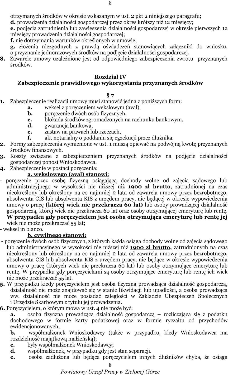 złożenia niezgodnych z prawdą oświadczeń stanowiących załączniki do wniosku, o przyznanie jednorazowych środków na podjęcie działalności gospodarczej. 8.