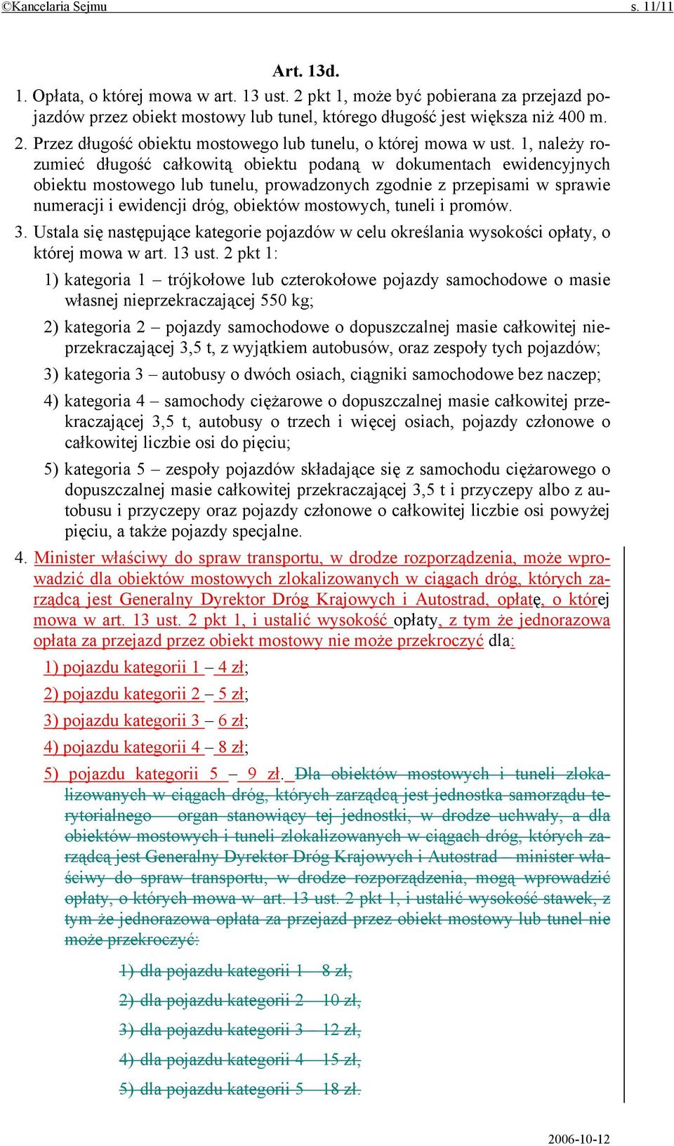 mostowych, tuneli i promów. 3. Ustala się następujące kategorie pojazdów w celu określania wysokości opłaty, o której mowa w art. 13 ust.