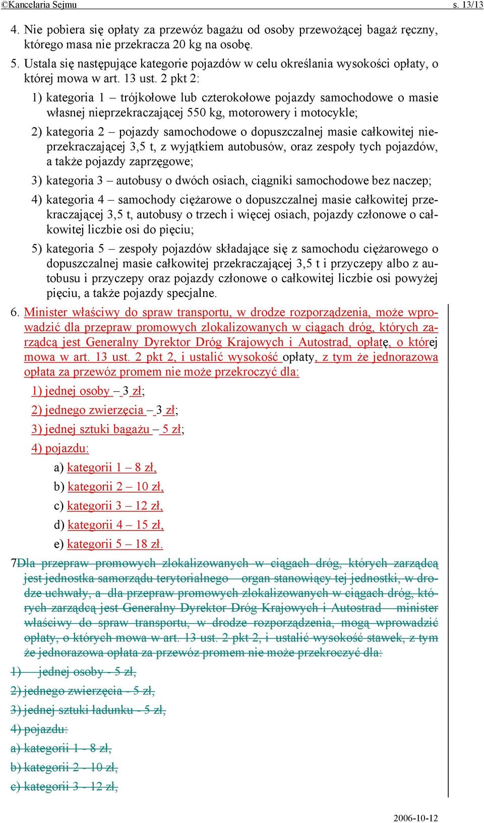 2 pkt 2: 1) kategoria 1 trójkołowe lub czterokołowe pojazdy samochodowe o masie własnej nieprzekraczającej 55 kg, motorowery i motocykle; 2) kategoria 2 pojazdy samochodowe o dopuszczalnej masie