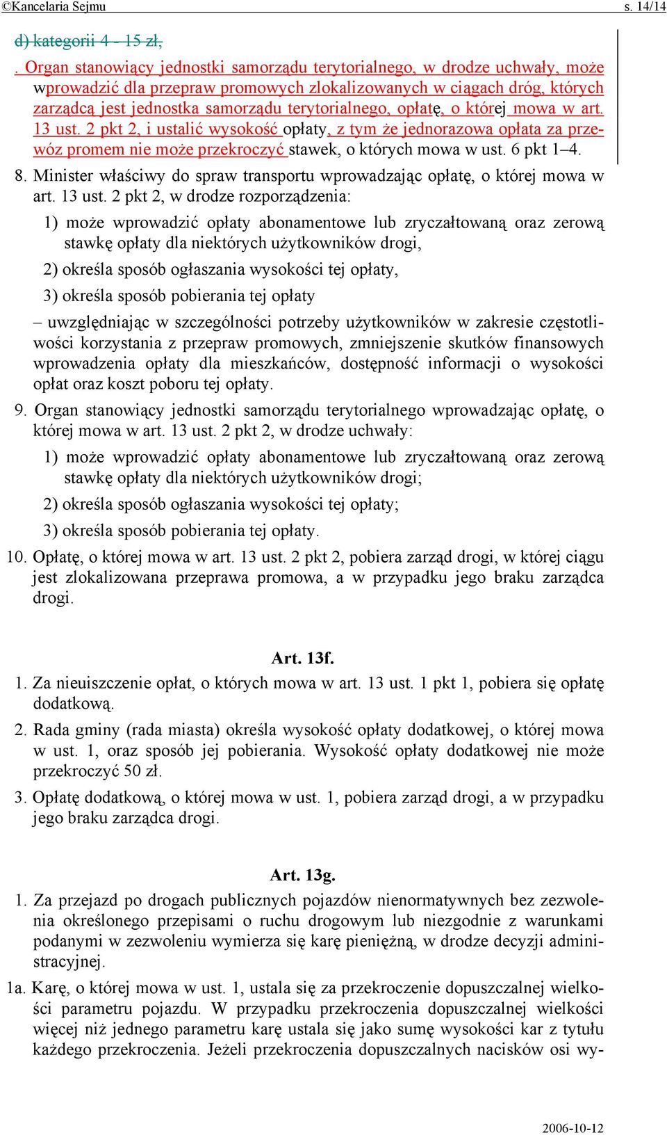 opłatę, o której mowa w art. 13 ust. 2 pkt 2, i ustalić wysokość opłaty, z tym że jednorazowa opłata za przewóz promem nie może przekroczyć stawek, o których mowa w ust. 6 pkt 1 4. 8.