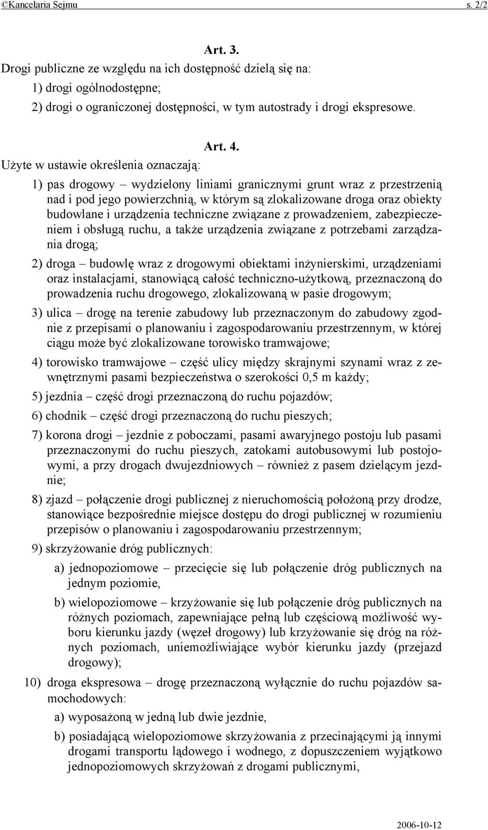 urządzenia techniczne związane z prowadzeniem, zabezpieczeniem i obsługą ruchu, a także urządzenia związane z potrzebami zarządzania drogą; 2) droga budowlę wraz z drogowymi obiektami inżynierskimi,