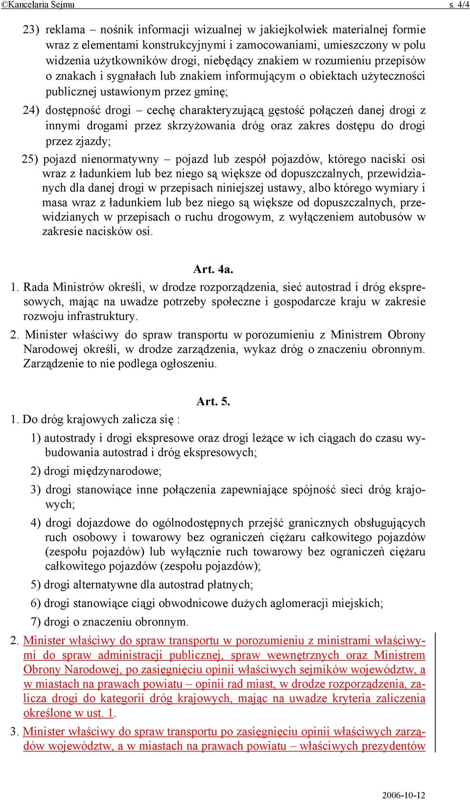 rozumieniu przepisów o znakach i sygnałach lub znakiem informującym o obiektach użyteczności publicznej ustawionym przez gminę; 24) dostępność drogi cechę charakteryzującą gęstość połączeń danej