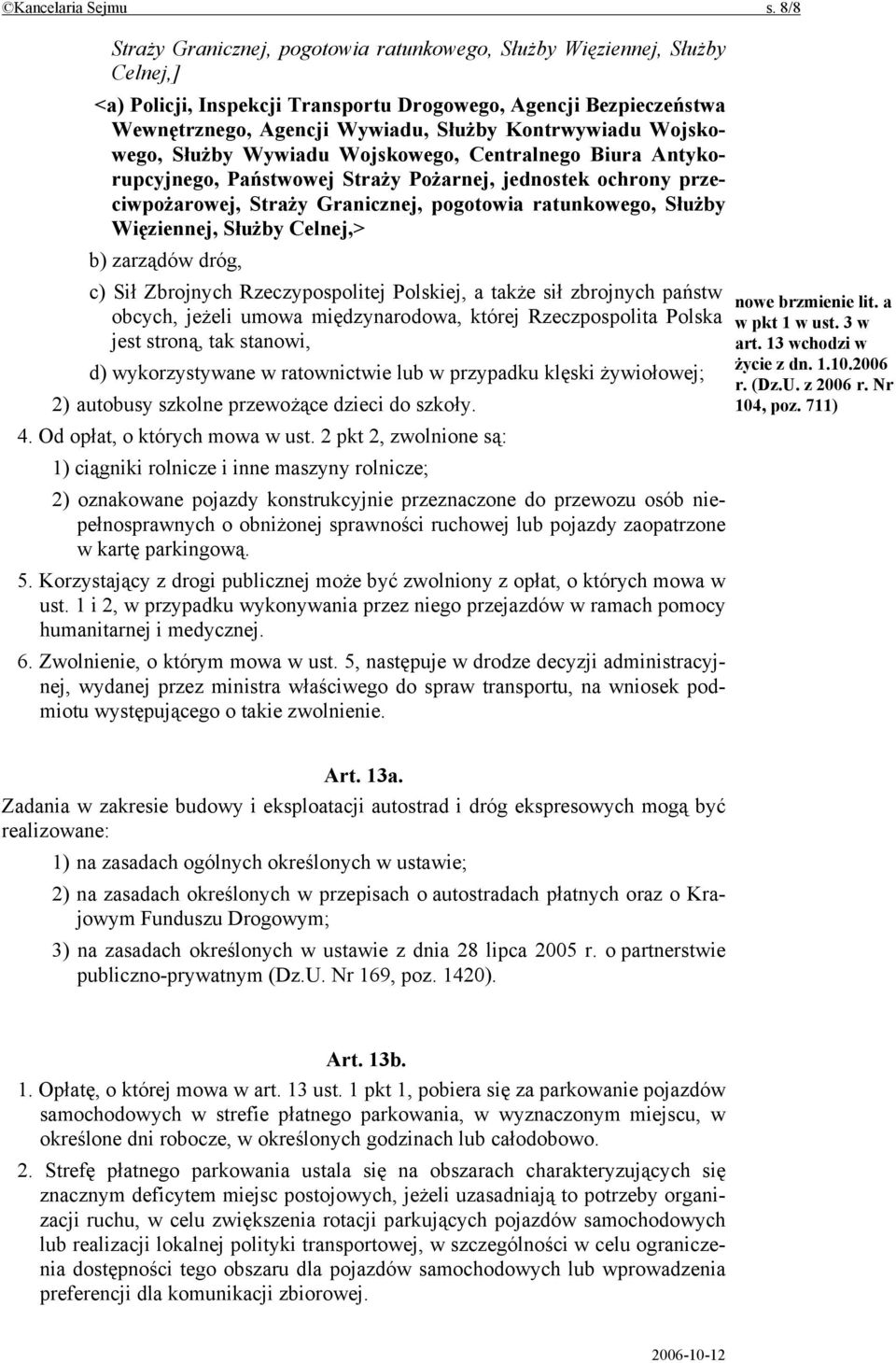 Wojskowego, Służby Wywiadu Wojskowego, Centralnego Biura Antykorupcyjnego, Państwowej Straży Pożarnej, jednostek ochrony przeciwpożarowej, Straży Granicznej, pogotowia ratunkowego, Służby Więziennej,