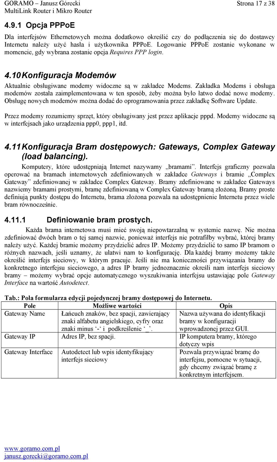 Zakładka Modems i obsługa modemów została zaimplementowana w ten sposób, żeby można było łatwo dodać nowe modemy. Obsługę nowych modemów można dodać do oprogramowania przez zakładkę Software Update.