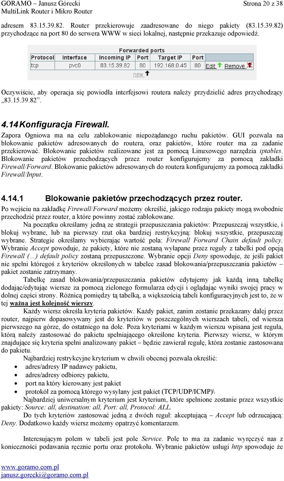 Zapora Ogniowa ma na celu zablokowanie niepożądanego ruchu pakietów. GUI pozwala na blokowanie pakietów adresowanych do routera, oraz pakietów, które router ma za zadanie przekierować.