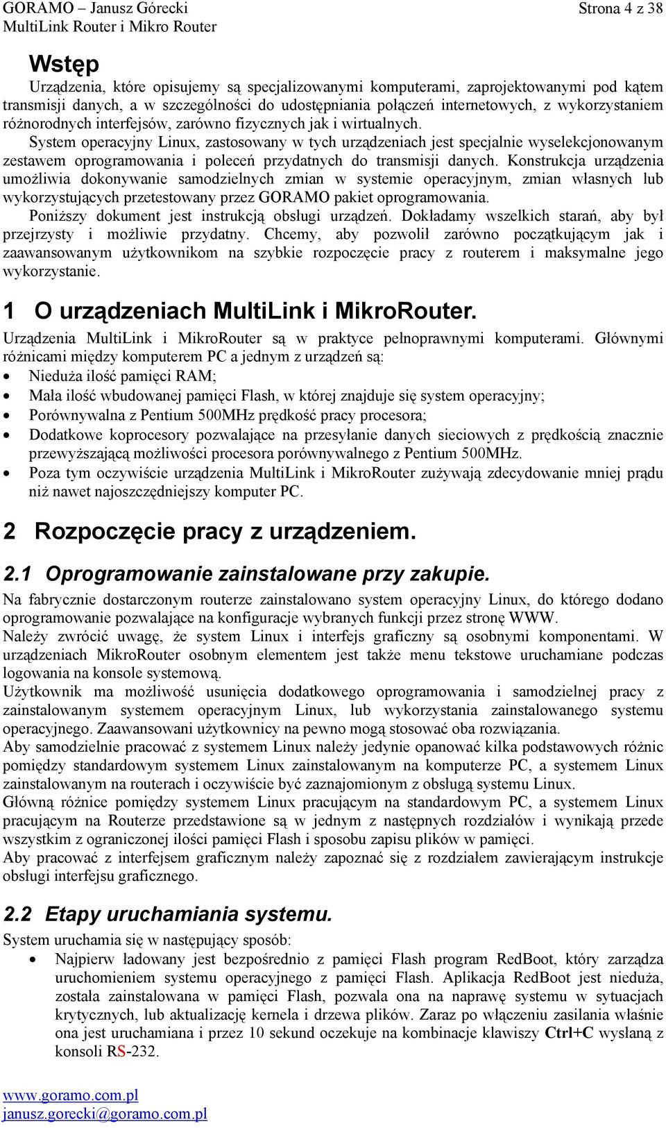 System operacyjny Linux, zastosowany w tych urządzeniach jest specjalnie wyselekcjonowanym zestawem oprogramowania i poleceń przydatnych do transmisji danych.