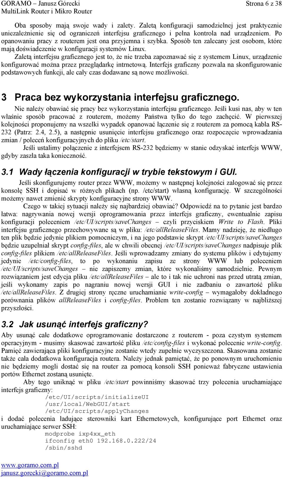 Zaletą interfejsu graficznego jest to, że nie trzeba zapoznawać się z systemem Linux, urządzenie konfigurować można przez przeglądarkę intrnetową.