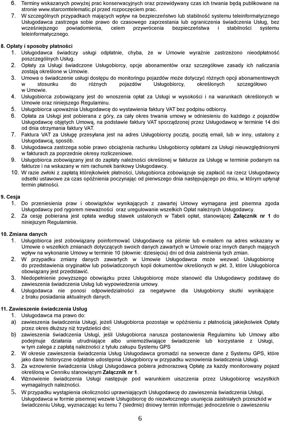 bez wcześniejszego powiadomienia, celem przywrócenia bezpieczeństwa i stabilności systemu teleinformatycznego. 8. Opłaty i sposoby płatności 1.