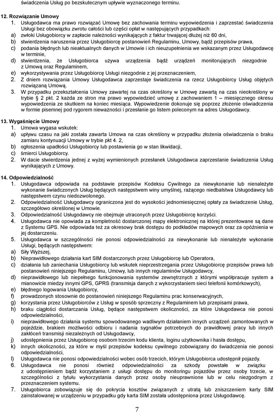 Usługobiorcy w zapłacie należności wynikających z faktur trwającej dłużej niż 60 dni, b) stwierdzenia naruszenia przez Usługobiorcę postanowień Regulaminu, Umowy, bądź przepisów prawa, c) podania