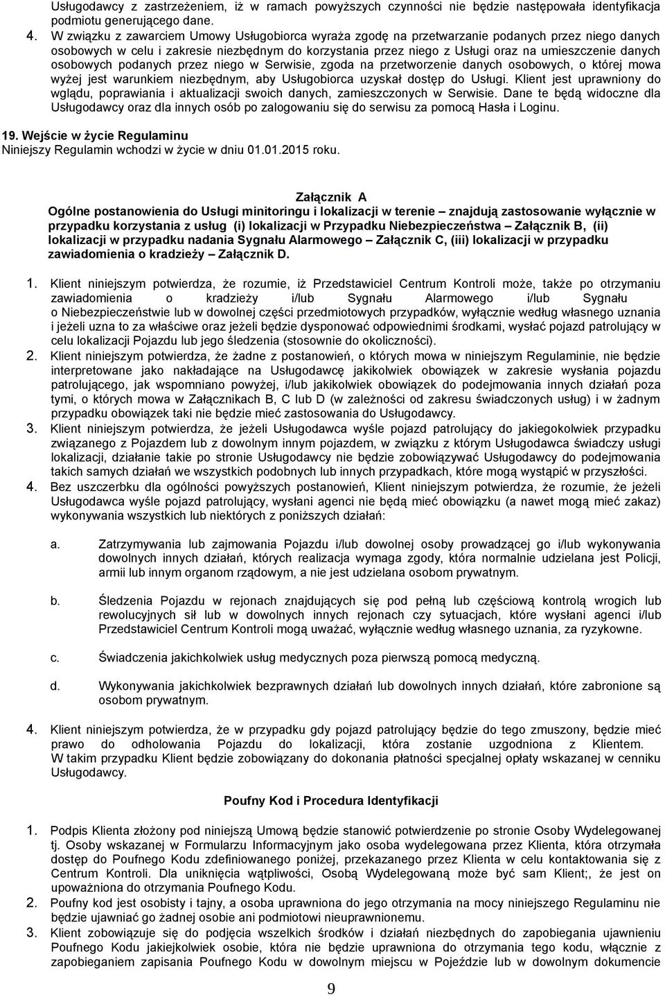 danych osobowych podanych przez niego w Serwisie, zgoda na przetworzenie danych osobowych, o której mowa wyżej jest warunkiem niezbędnym, aby Usługobiorca uzyskał dostęp do Usługi.