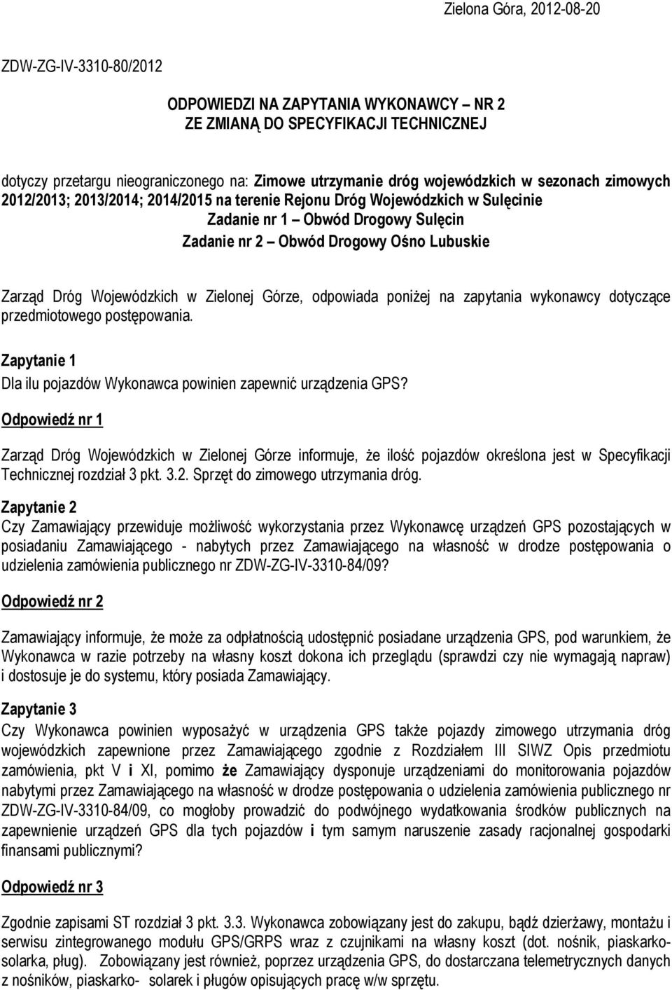 Wojewódzkich w Zielonej Górze, odpowiada poniżej na zapytania wykonawcy dotyczące przedmiotowego postępowania. Zapytanie 1 Dla ilu pojazdów Wykonawca powinien zapewnić urządzenia GPS?