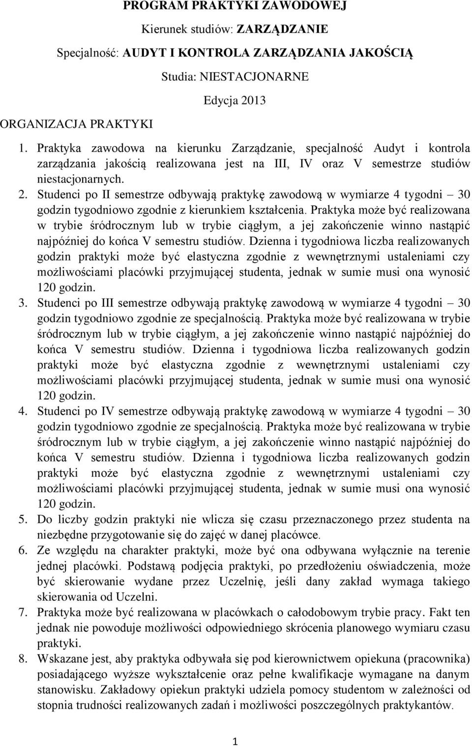 Studenci po II semestrze odbywają praktykę zawodową w wymiarze 4 tygodni 30 godzin tygodniowo zgodnie z kierunkiem kształcenia.