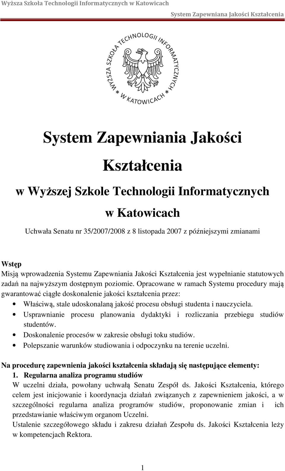 Opracowane w ramach Systemu procedury mają gwarantować ciągłe doskonalenie jakości kształcenia przez: Właściwą, stale udoskonalaną jakość procesu obsługi studenta i nauczyciela.