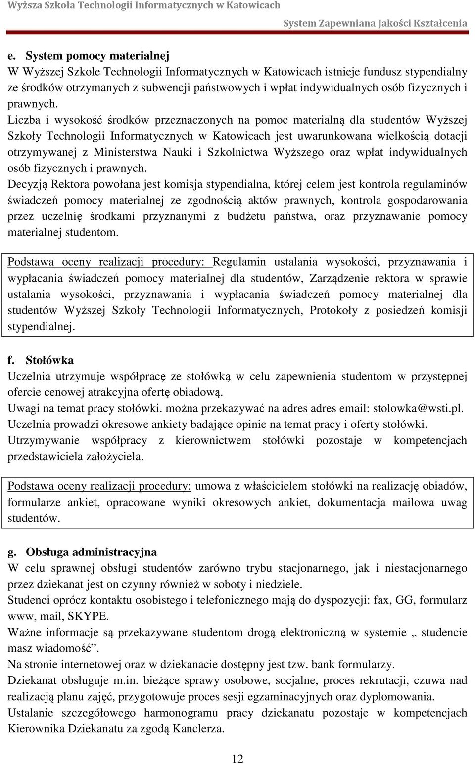 Liczba i wysokość środków przeznaczonych na pomoc materialną dla studentów Wyższej Szkoły Technologii Informatycznych w Katowicach jest uwarunkowana wielkością dotacji otrzymywanej z Ministerstwa