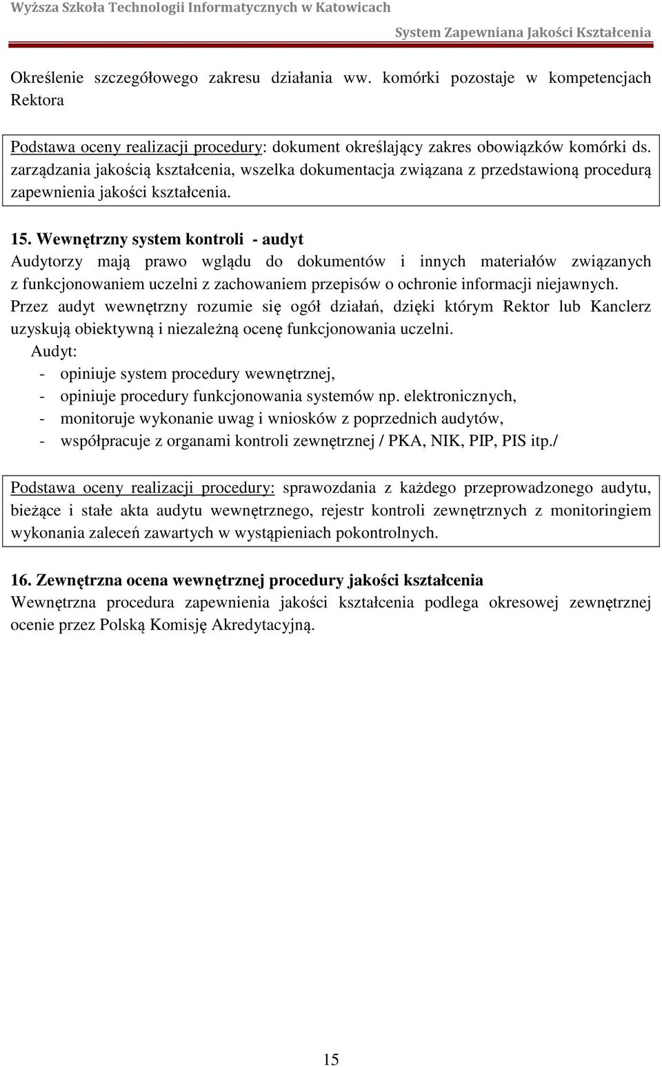 Wewnętrzny system kontroli - audyt Audytorzy mają prawo wglądu do dokumentów i innych materiałów związanych z funkcjonowaniem uczelni z zachowaniem przepisów o ochronie informacji niejawnych.