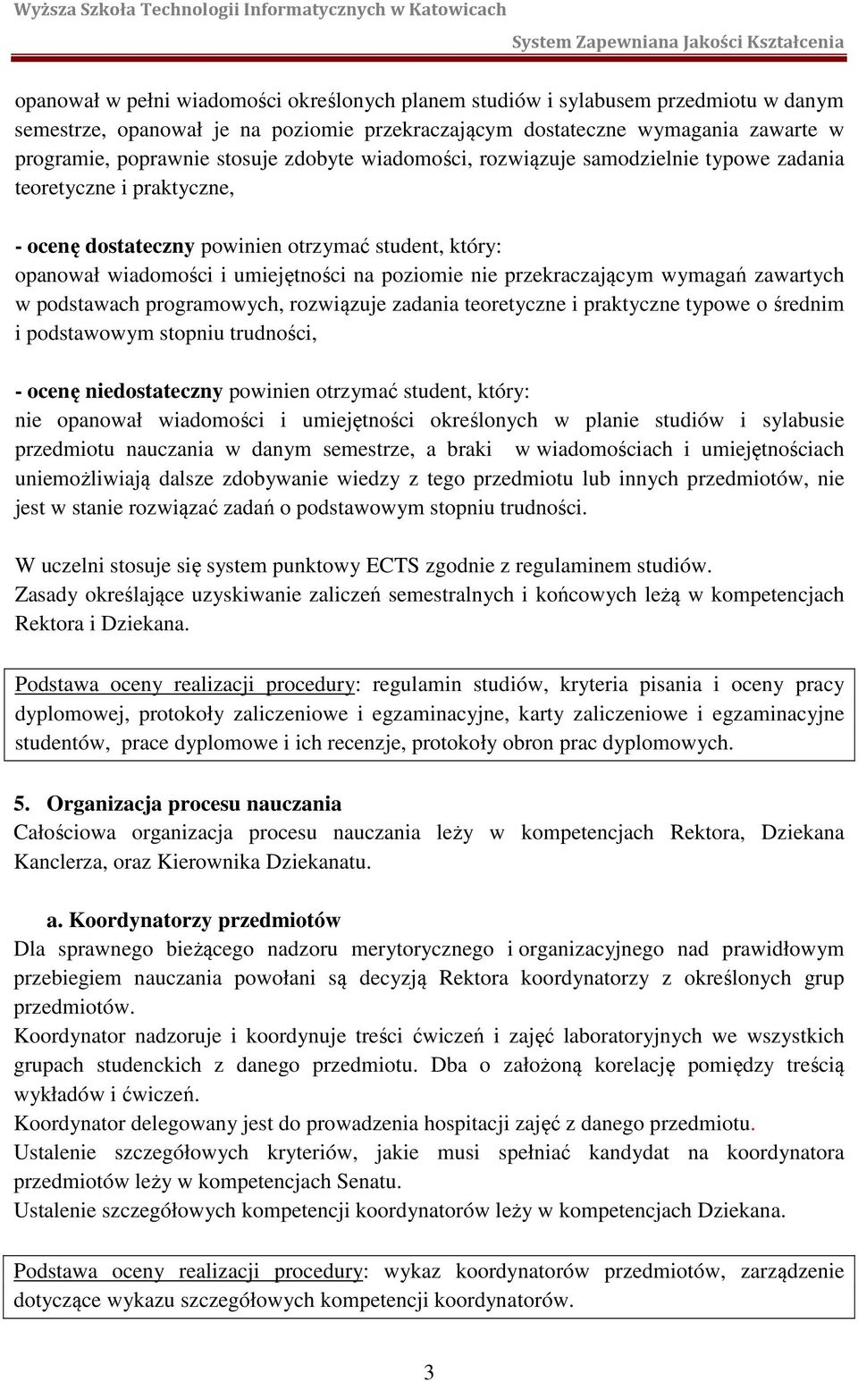 przekraczającym wymagań zawartych w podstawach programowych, rozwiązuje zadania teoretyczne i praktyczne typowe o średnim i podstawowym stopniu trudności, - ocenę niedostateczny powinien otrzymać