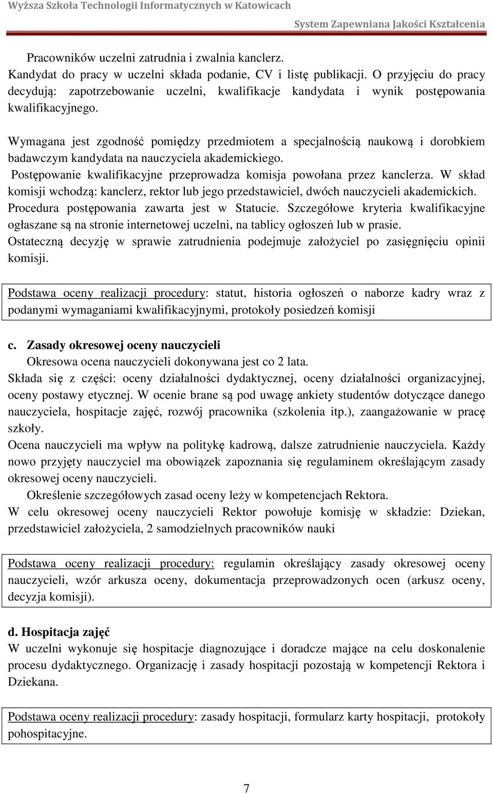 Wymagana jest zgodność pomiędzy przedmiotem a specjalnością naukową i dorobkiem badawczym kandydata na nauczyciela akademickiego.