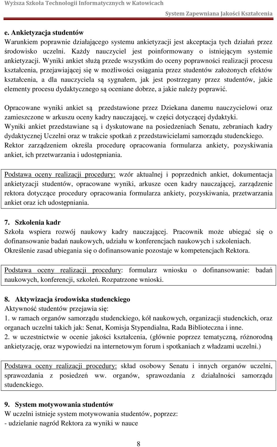 Wyniki ankiet służą przede wszystkim do oceny poprawności realizacji procesu kształcenia, przejawiającej się w możliwości osiągania przez studentów założonych efektów kształcenia, a dla nauczyciela