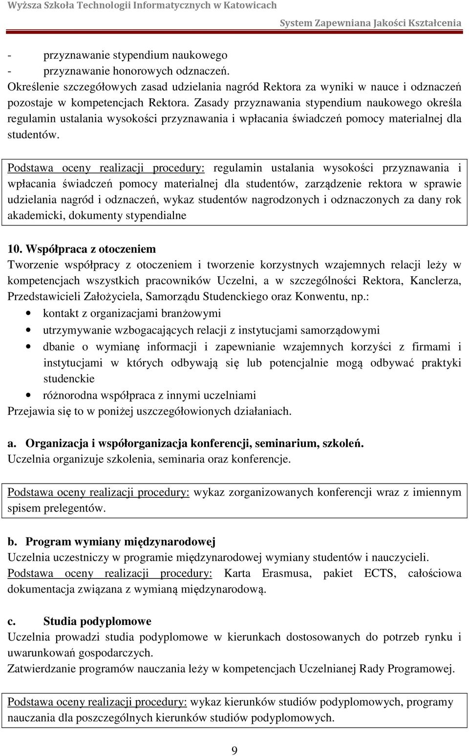 Podstawa oceny realizacji procedury: regulamin ustalania wysokości przyznawania i wpłacania świadczeń pomocy materialnej dla studentów, zarządzenie rektora w sprawie udzielania nagród i odznaczeń,