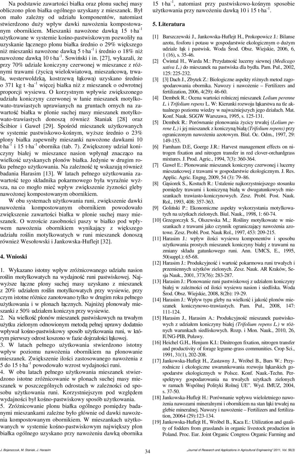 Mieszanki nawożone dawką 15 t ha -1 użytkowane w systemie kośno-pastwiskowym pozwoliły na uzyskanie łącznego plonu białka średnio o 29% większego niż mieszanki nawożone dawką 5 t ha -1 i średnio o