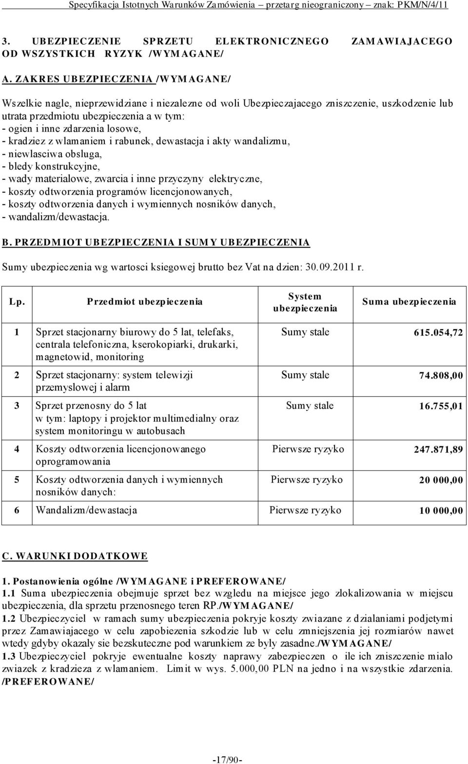 zdarzenia losowe, - kradziez z wlamaniem i rabunek, dewastacja i akty wandalizmu, - niewlasciwa obsluga, - bledy konstrukcyjne, - wady materialowe, zwarcia i inne przyczyny elektryczne, - koszty