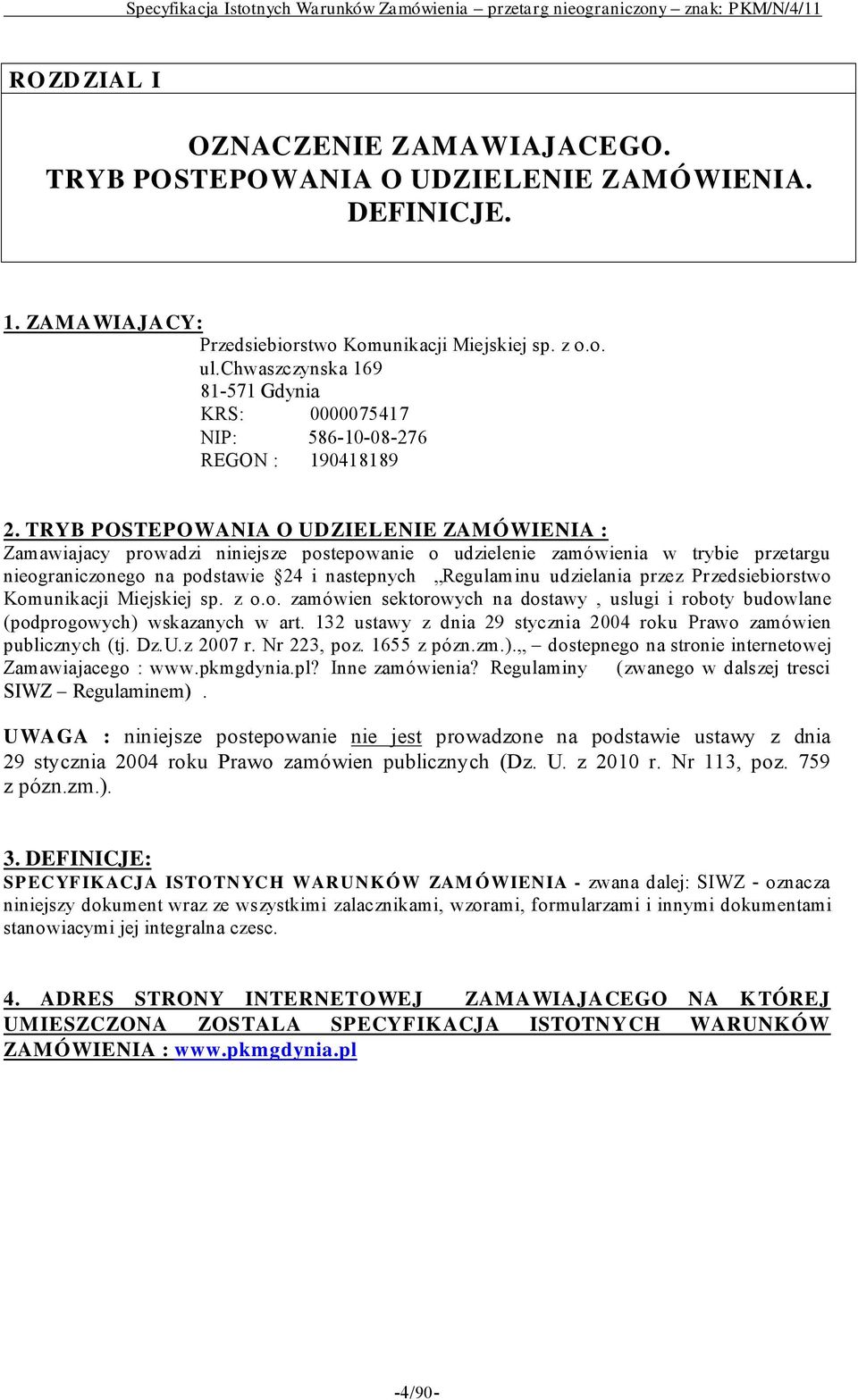 TRYB POSTEPOWANI A O UDZI EL ENI E ZAM ÓWI ENI A : Zamawiajacy prowadzi niniejsze postepowanie o udzielenie zamówienia w trybie przetargu nieograniczonego na podstawie 24 i nastepnych Regulaminu