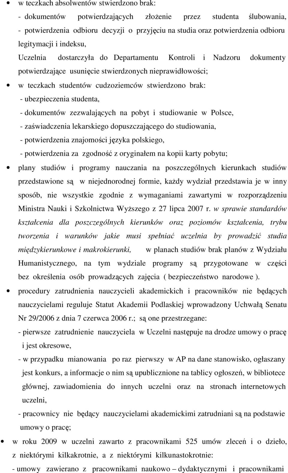 ubezpieczenia studenta, - dokumentów zezwalających na pobyt i studiowanie w Polsce, - zaświadczenia lekarskiego dopuszczającego do studiowania, - potwierdzenia znajomości języka polskiego, -