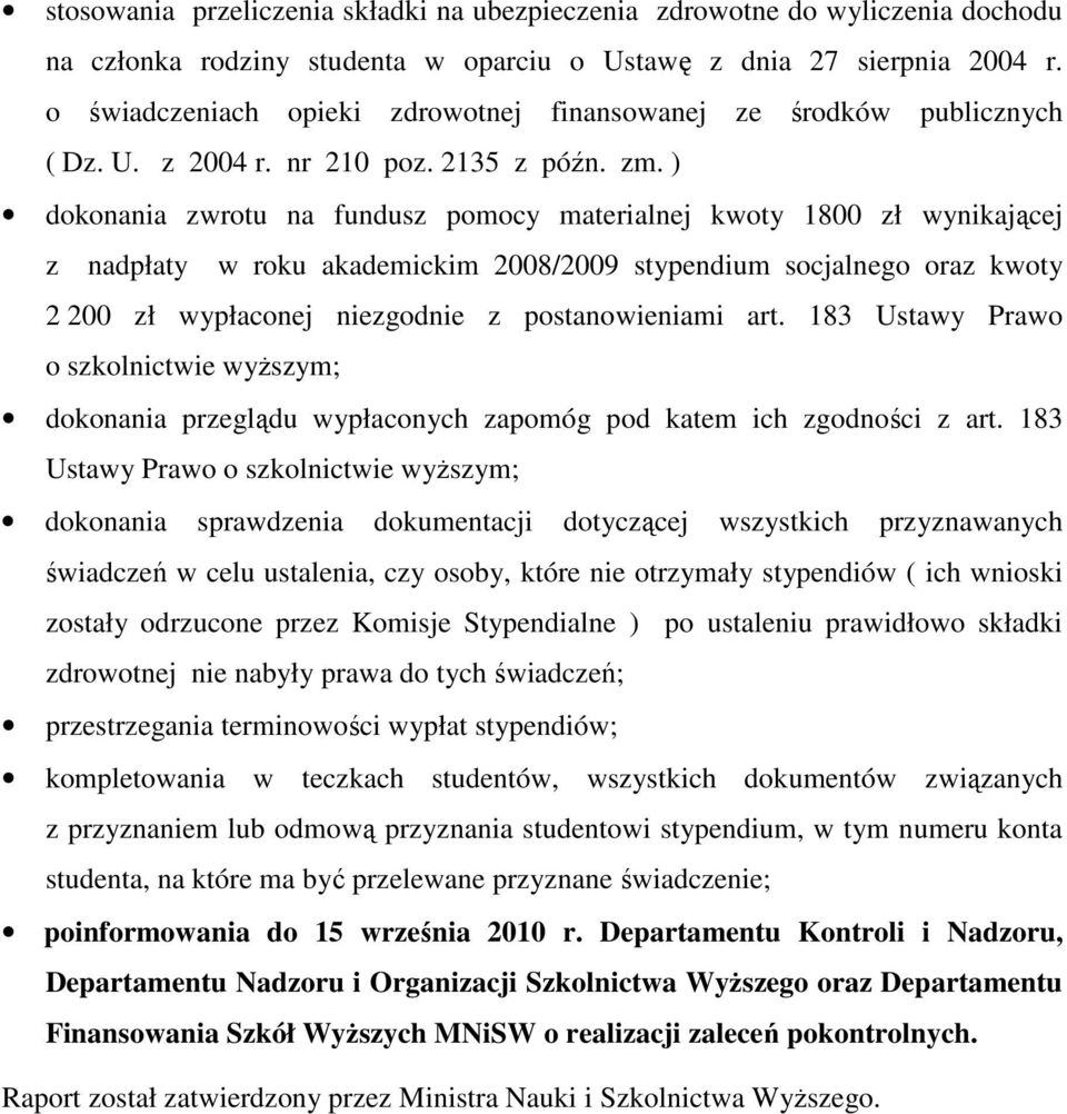 ) dokonania zwrotu na fundusz pomocy materialnej kwoty 1800 zł wynikającej z nadpłaty w roku akademickim 2008/2009 stypendium socjalnego oraz kwoty 2 200 zł wypłaconej niezgodnie z postanowieniami