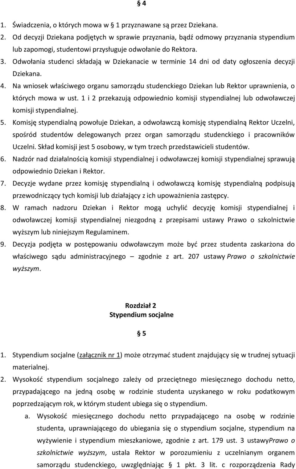 Odwołania studenci składają w Dziekanacie w terminie 14 dni od daty ogłoszenia decyzji Dziekana. 4.