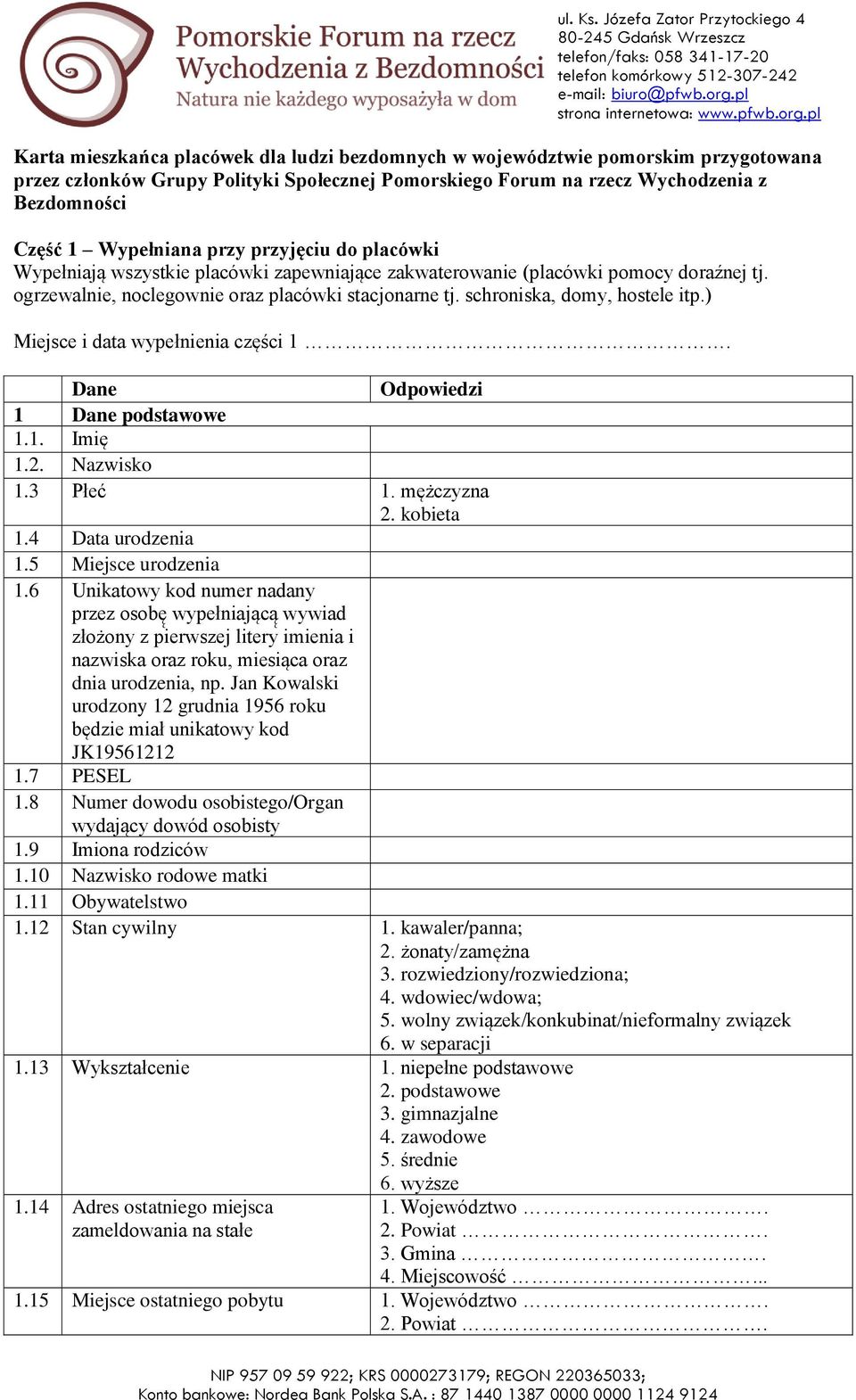 ) Miejsce i data wypełnienia części 1. Dane Odpowiedzi 1 Dane podstawowe 1.1. Imię 1.2. Nazwisko 1.3 Płeć 1. mężczyzna 2. kobieta 1.4 Data urodzenia 1.5 Miejsce urodzenia 1.
