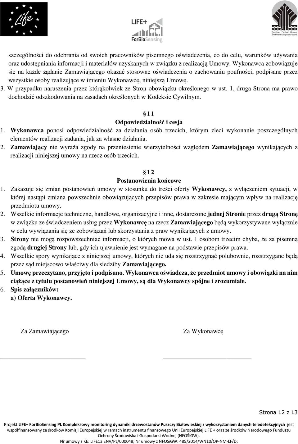 W przypadku naruszenia przez którąkolwiek ze Stron obowiązku określonego w ust. 1, druga Strona ma prawo dochodzić odszkodowania na zasadach określonych w Kodeksie Cywilnym.