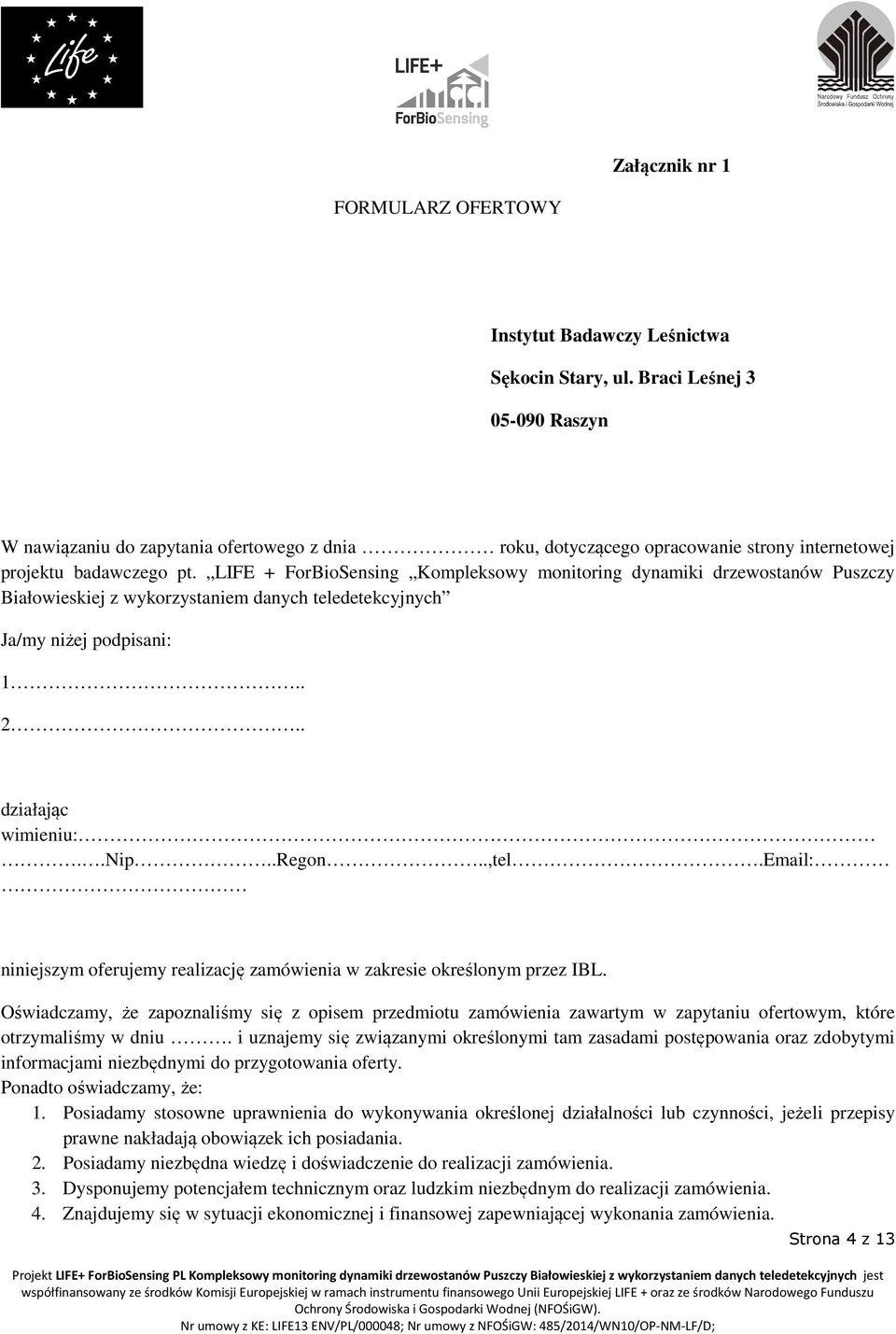 LIFE + ForBioSensing Kompleksowy monitoring dynamiki drzewostanów Puszczy Białowieskiej z wykorzystaniem danych teledetekcyjnych Ja/my niżej podpisani: 1.. 2.. działając wimieniu:..nip..regon..,tel.