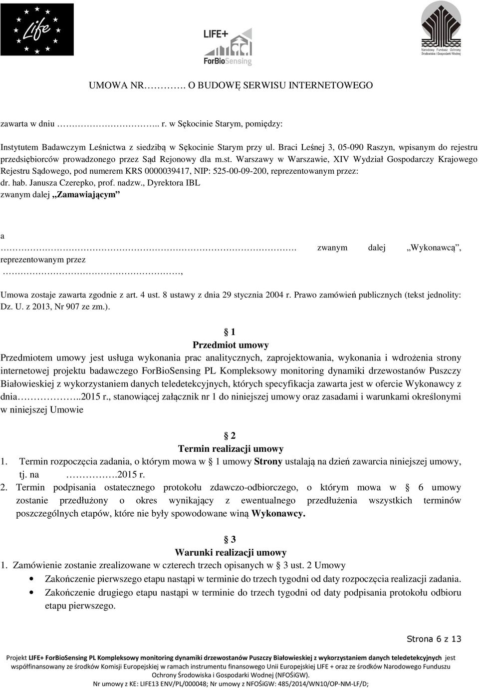 hab. Janusza Czerepko, prof. nadzw., Dyrektora IBL zwanym dalej Zamawiającym a. zwanym dalej Wykonawcą, reprezentowanym przez, Umowa zostaje zawarta zgodnie z art. 4 ust.