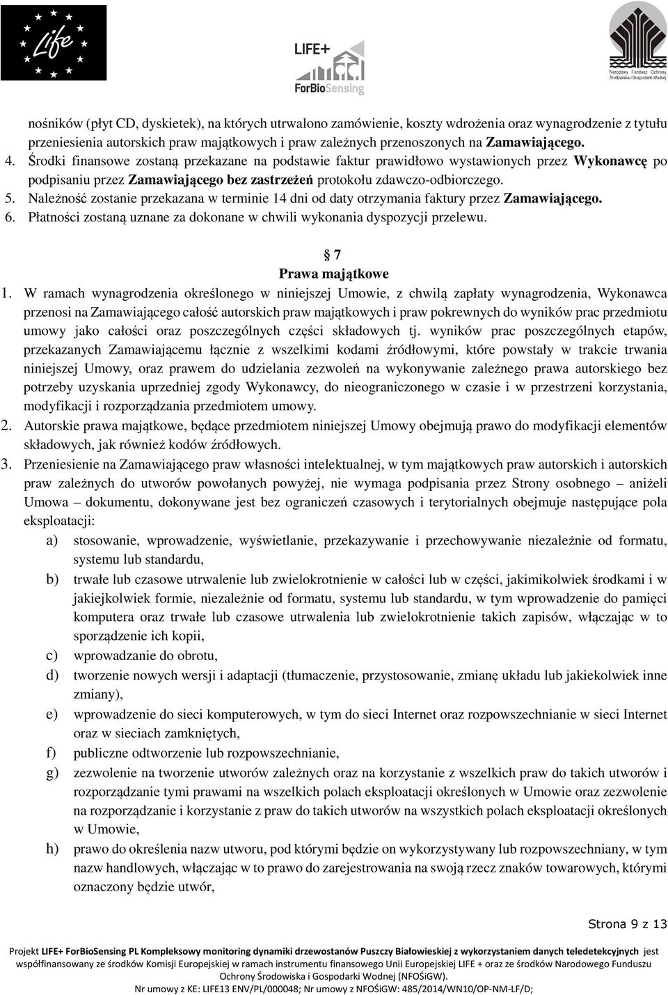 Należność zostanie przekazana w terminie 14 dni od daty otrzymania faktury przez Zamawiającego. 6. Płatności zostaną uznane za dokonane w chwili wykonania dyspozycji przelewu. 7 Prawa majątkowe 1.