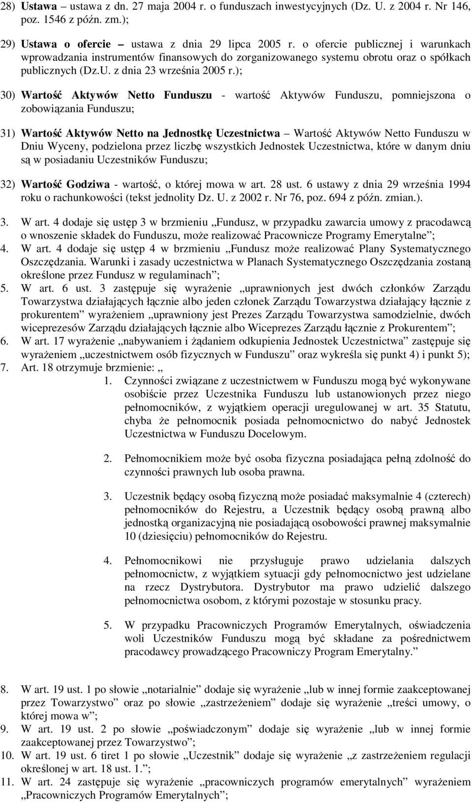 ); 30) Wartość Aktywów Netto Funduszu - wartość Aktywów Funduszu, pomniejszona o zobowiązania Funduszu; 31) Wartość Aktywów Netto na Jednostkę Uczestnictwa Wartość Aktywów Netto Funduszu w Dniu