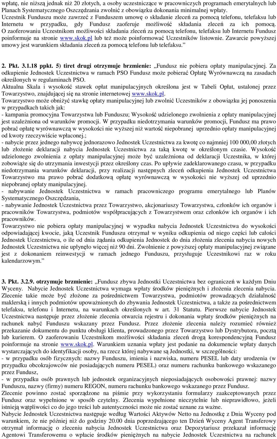 O zaoferowaniu Uczestnikom możliwości składania zleceń za pomocą telefonu, telefaksu lub Internetu Fundusz poinformuje na stronie www.skok.pl lub też może poinformować Uczestników listownie.