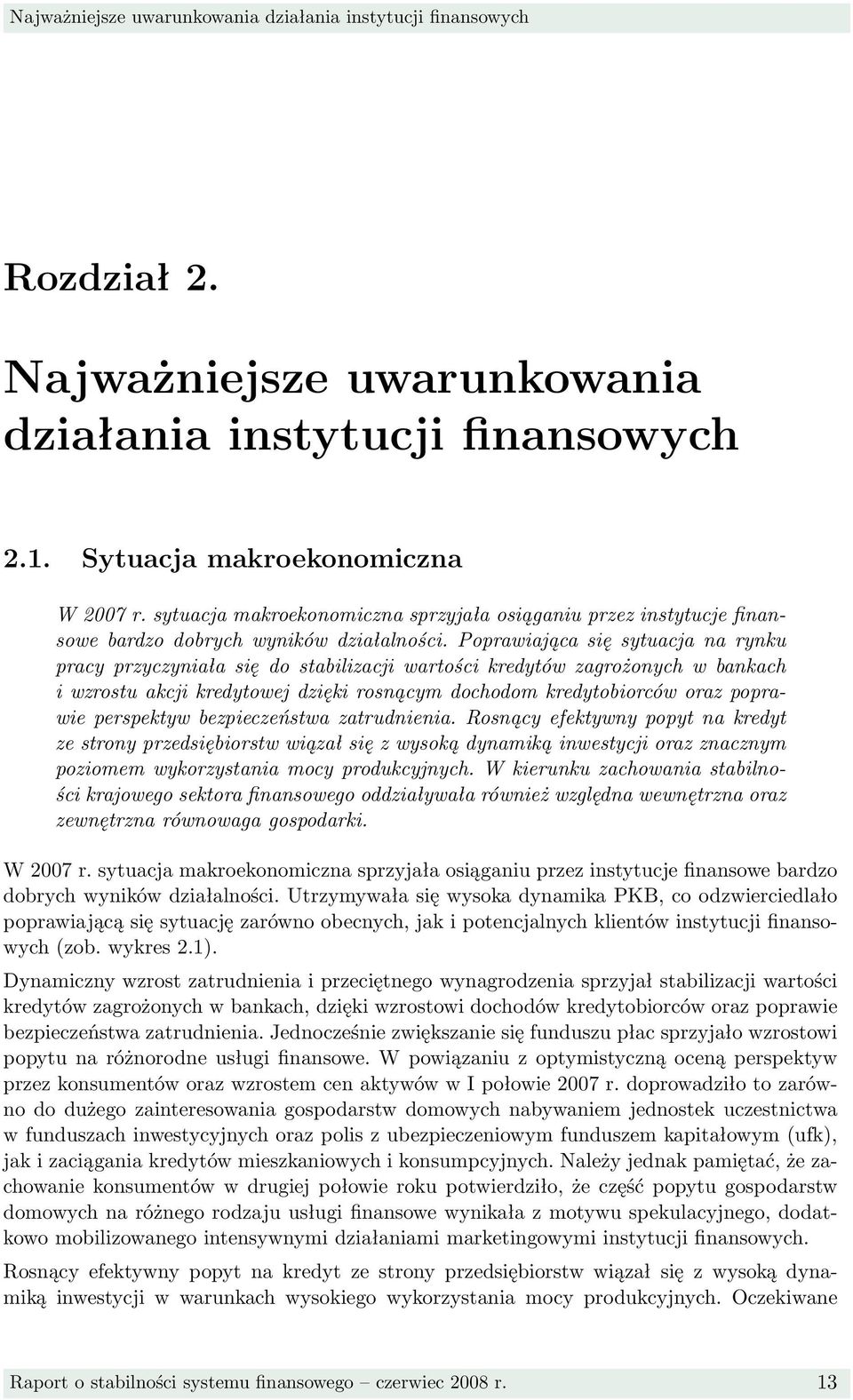 Poprawiająca się sytuacja na rynku pracy przyczyniała się do stabilizacji wartości kredytów zagrożonych w bankach i wzrostu akcji kredytowej dzięki rosnącym dochodom kredytobiorców oraz poprawie