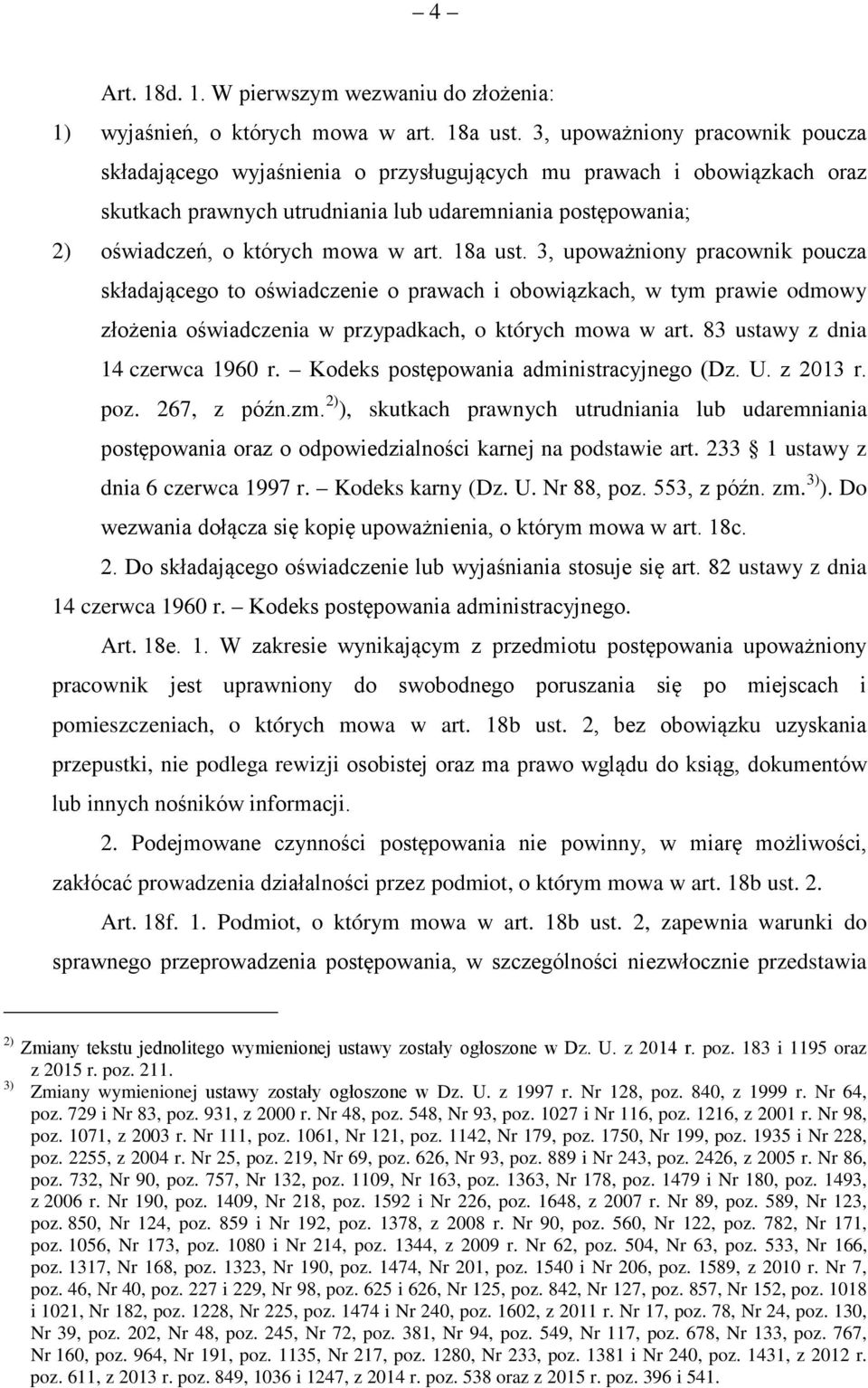 art. 18a ust. 3, upoważniony pracownik poucza składającego to oświadczenie o prawach i obowiązkach, w tym prawie odmowy złożenia oświadczenia w przypadkach, o których mowa w art.