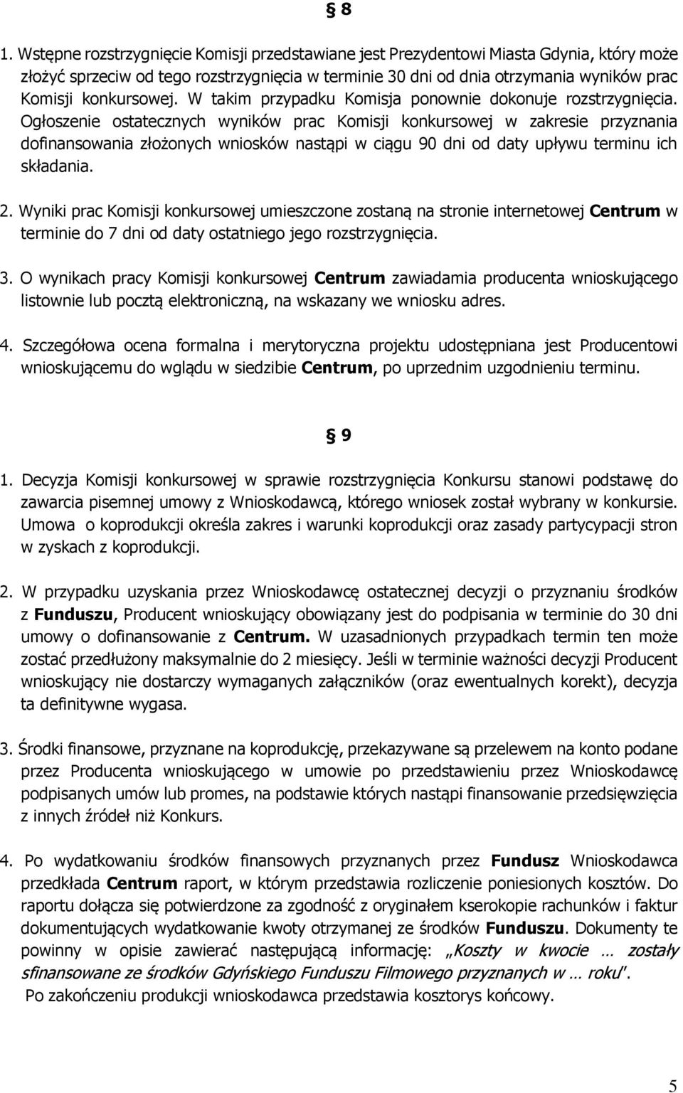 Ogłoszenie ostatecznych wyników prac Komisji konkursowej w zakresie przyznania dofinansowania złożonych wniosków nastąpi w ciągu 90 dni od daty upływu terminu ich składania. 2.