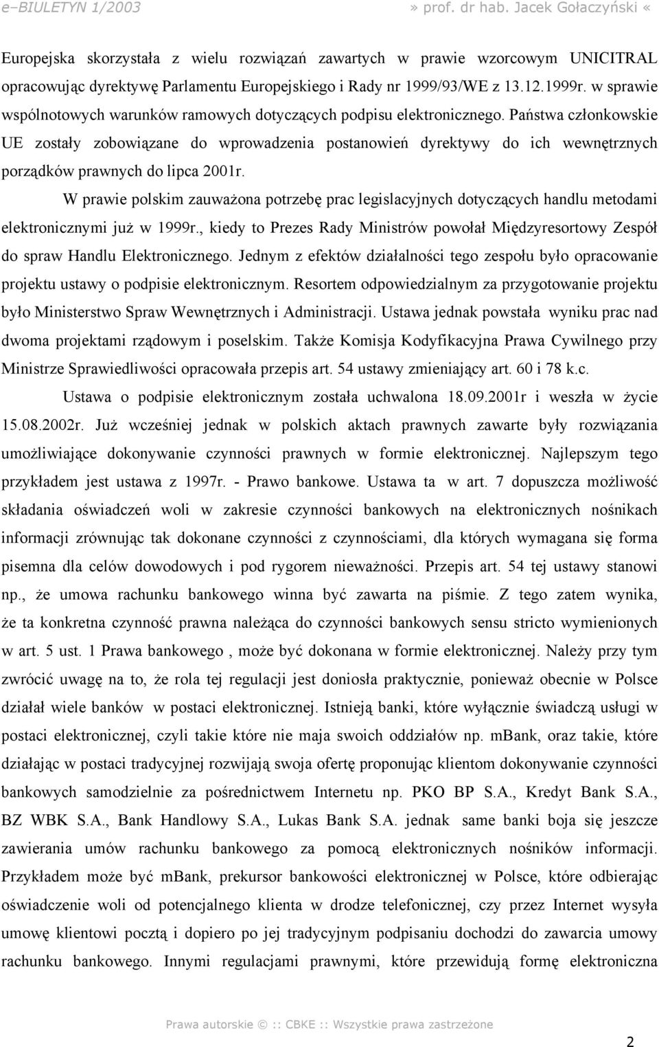 Państwa członkowskie UE zostały zobowiązane do wprowadzenia postanowień dyrektywy do ich wewnętrznych porządków prawnych do lipca 2001r.