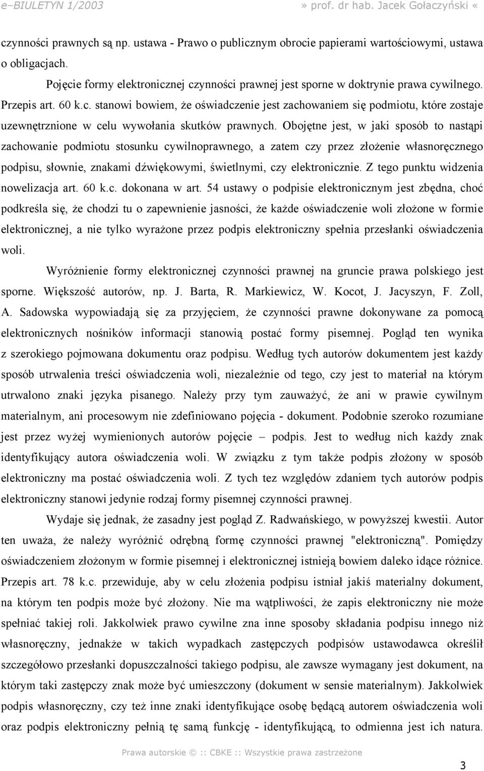 Obojętne jest, w jaki sposób to nastąpi zachowanie podmiotu stosunku cywilnoprawnego, a zatem czy przez złożenie własnoręcznego podpisu, słownie, znakami dźwiękowymi, świetlnymi, czy elektronicznie.