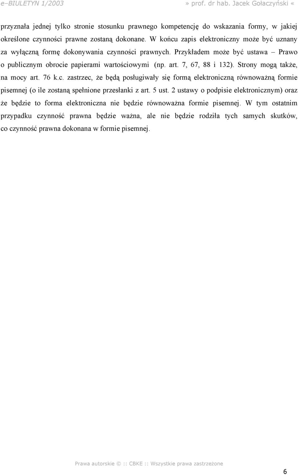 7, 67, 88 i 132). Strony mogą także, na mocy art. 76 k.c. zastrzec, że będą posługiwały się formą elektroniczną równoważną formie pisemnej (o ile zostaną spełnione przesłanki z art. 5 ust.