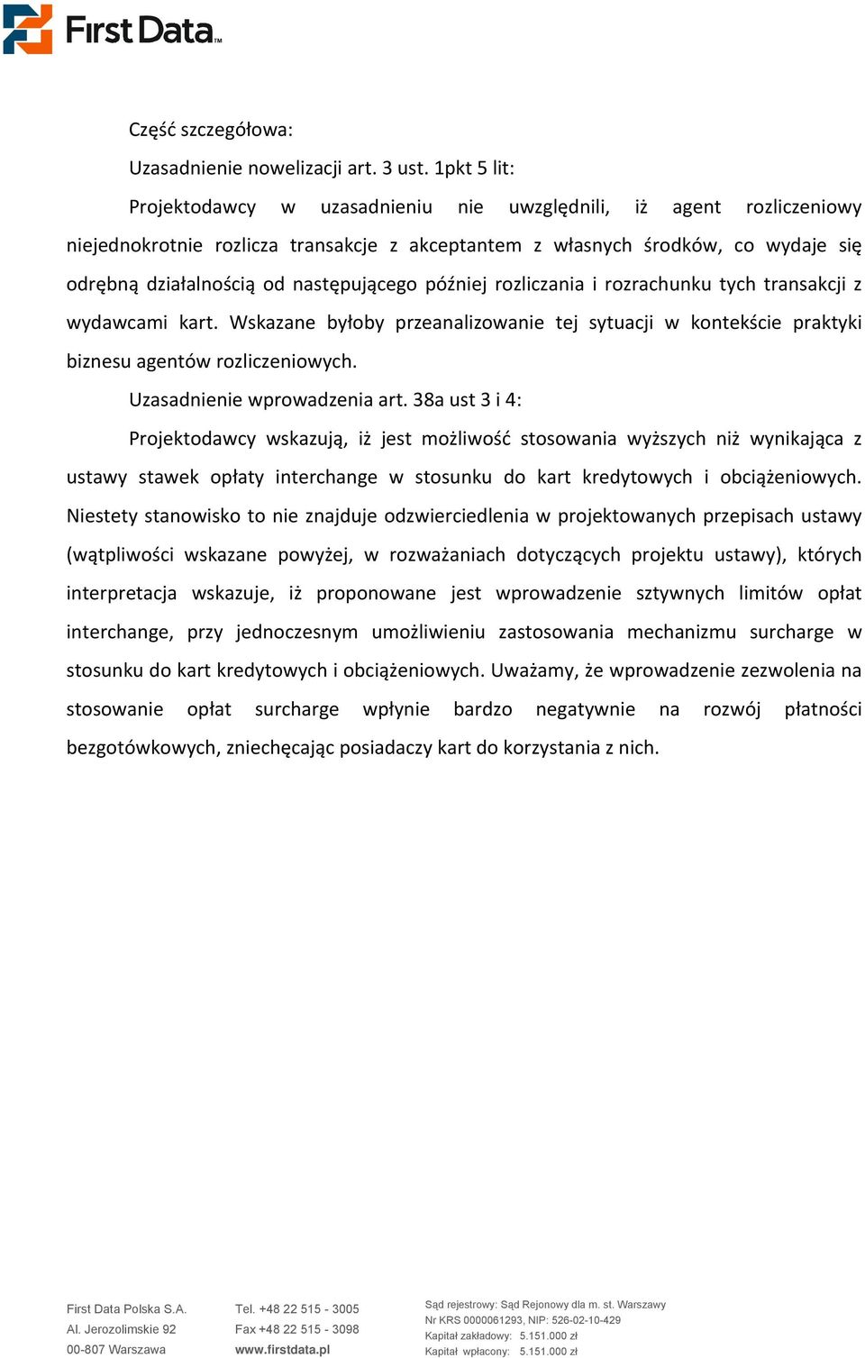 następującego później rozliczania i rozrachunku tych transakcji z wydawcami kart. Wskazane byłoby przeanalizowanie tej sytuacji w kontekście praktyki biznesu agentów rozliczeniowych.