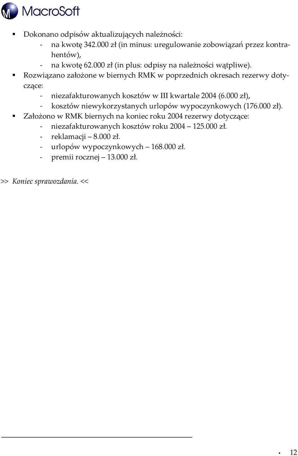 Rozwiązano założone w biernych RMK w poprzednich okresach rezerwy dotyczące: - niezafakturowanych kosztów w III kwartale 2004 (6.