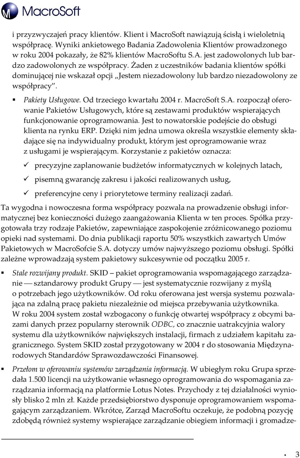 Żaden z uczestników badania klientów spółki dominującej nie wskazał opcji Jestem niezadowolony lub bardzo niezadowolony ze współpracy. Pakiety Usługowe. Od trzeciego kwartału 2004 r. MacroSoft S.A.