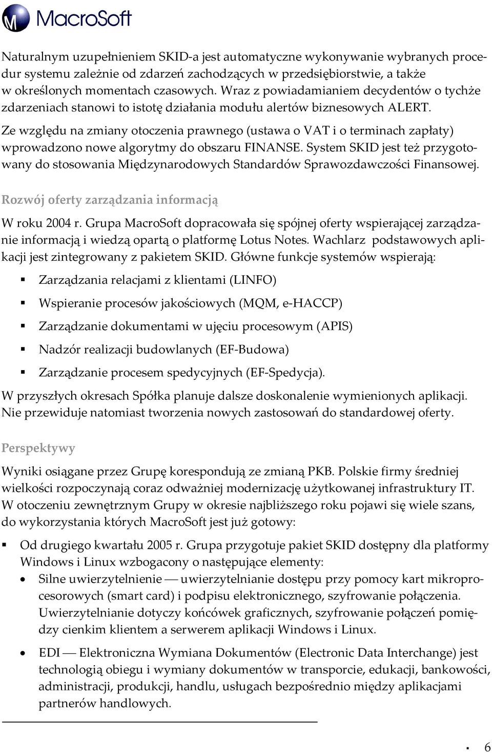 Ze względu na zmiany otoczenia prawnego (ustawa o VAT i o terminach zapłaty) wprowadzono nowe algorytmy do obszaru FINANSE.