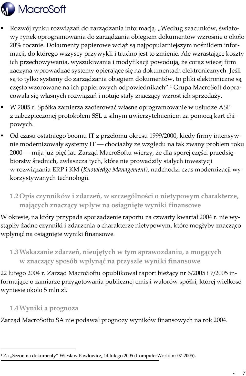 Ale wzrastające koszty ich przechowywania, wyszukiwania i modyfikacji powodują, że coraz więcej firm zaczyna wprowadzać systemy opierające się na dokumentach elektronicznych.