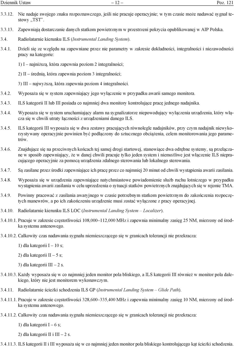 Dzieli się ze względu na zapewniane przez nie parametry w zakresie dokładności, integralności i niezawodności pracy na kategorie: 1) I najniższą, która zapewnia poziom 2 integralności; 2) II średnią,