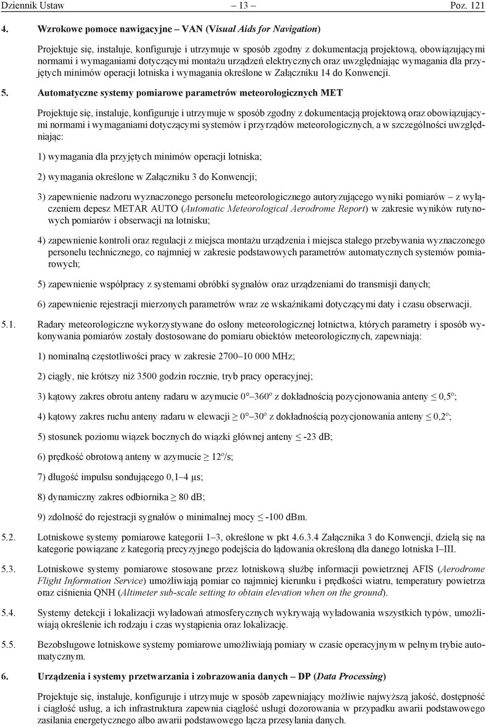 dotyczącymi montażu urządzeń elektrycznych oraz uwzględniając wymagania dla przyjętych minimów operacji lotniska i wymagania określone w Załączniku 14 do Konwencji. 5.